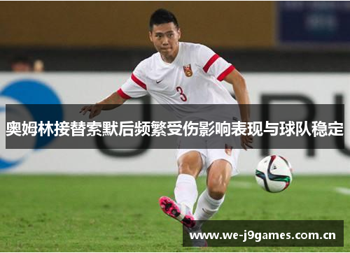 奥姆林接替索默后频繁受伤影响表现与球队稳定