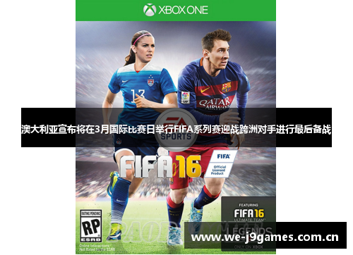 澳大利亚宣布将在3月国际比赛日举行FIFA系列赛迎战跨洲对手进行最后备战 澳大利亚宣布将在3月国际比赛日举行FIFA系列赛迎战跨洲对手进行最后备战